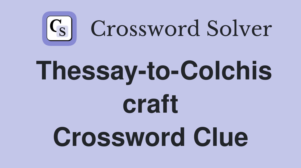 Thessay-to-Colchis craft Crossword Clue