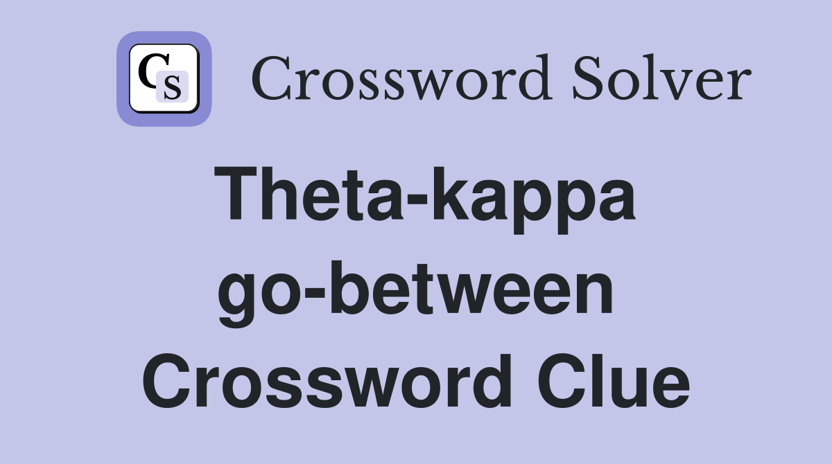 Theta-kappa go-between Crossword Clue