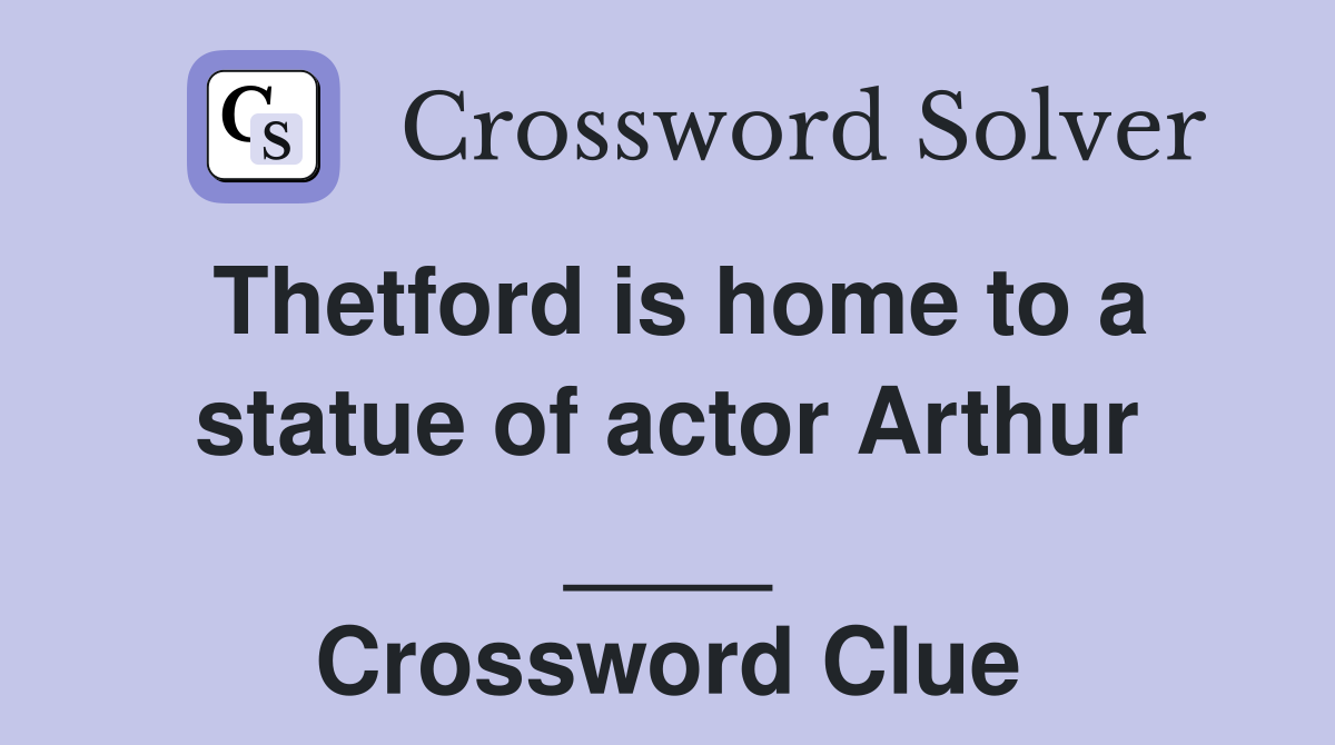 Thetford is home to a statue of actor Arthur ____ Crossword Clue