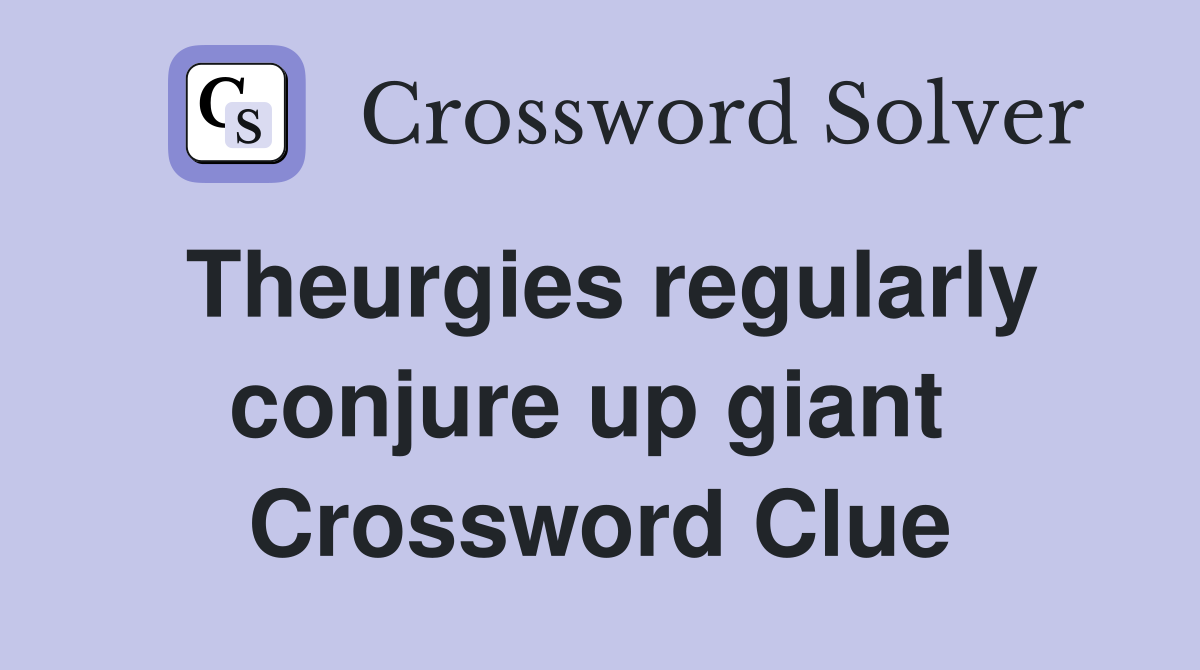 Theurgies regularly conjure up giant  Crossword Clue