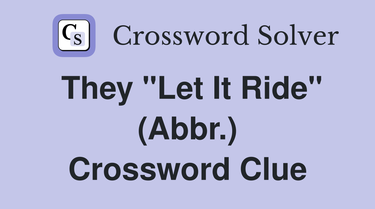 They "Let It Ride" (Abbr.) Crossword Clue