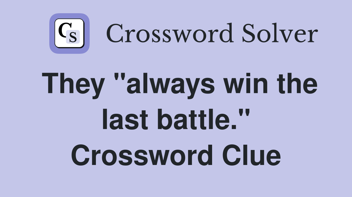 They "always win the last battle." Crossword Clue