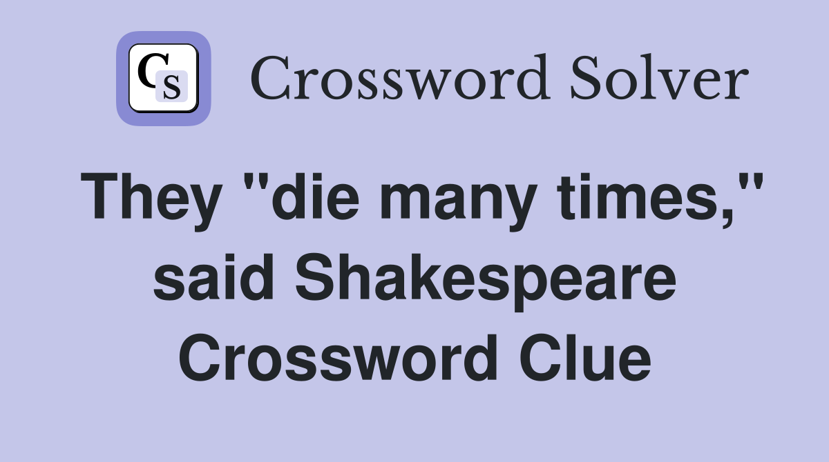 They "die many times," said Shakespeare Crossword Clue