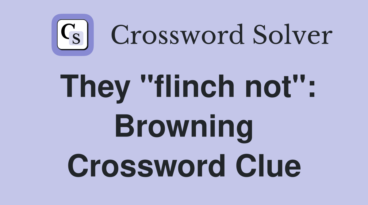 They "flinch not": Browning Crossword Clue