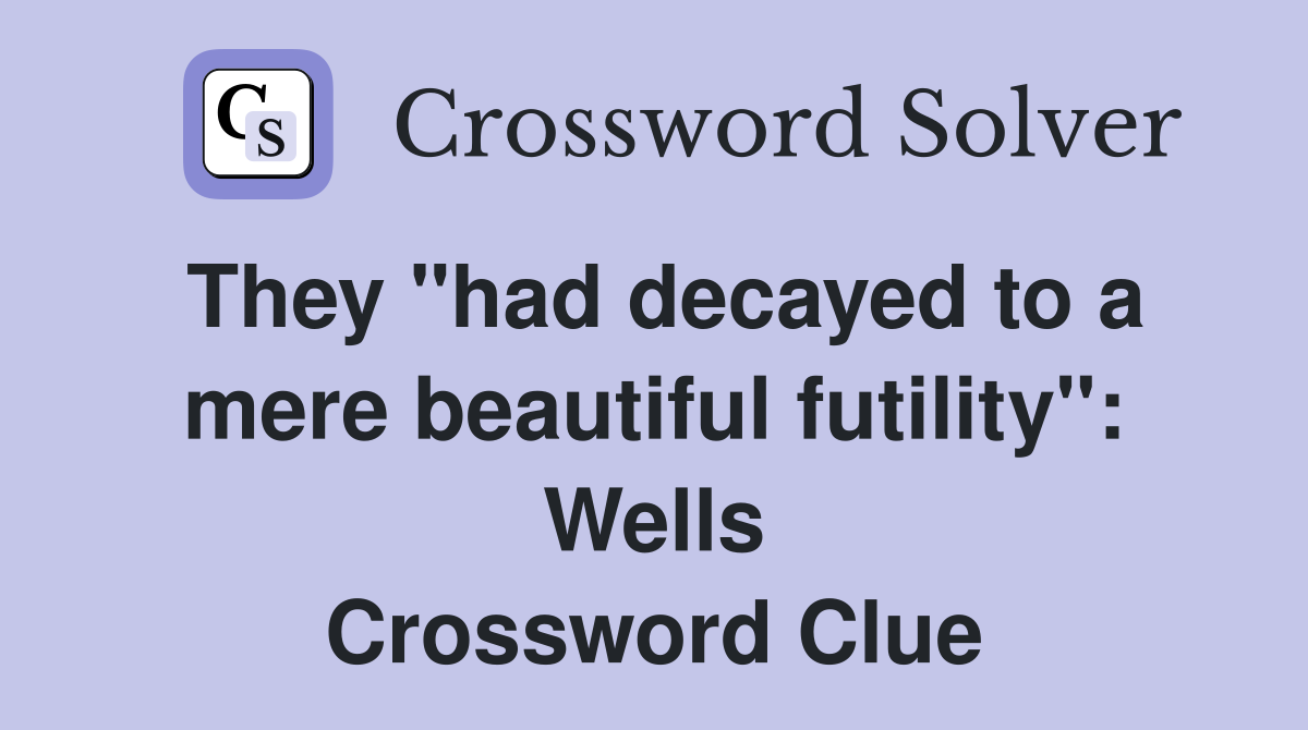 They "had decayed to a mere beautiful futility": Wells Crossword Clue
