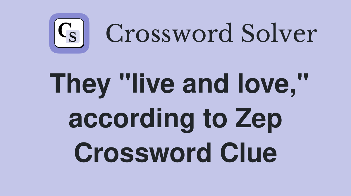 They "live and love," according to Zep Crossword Clue