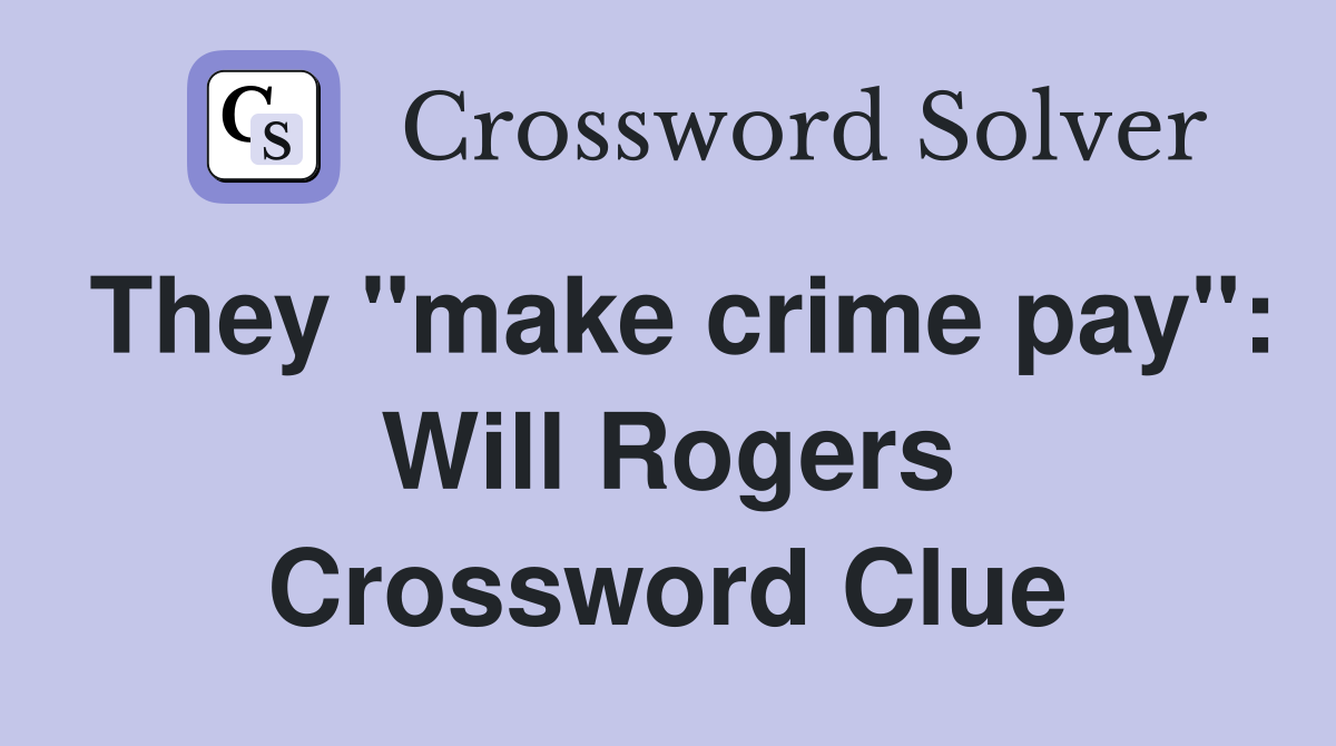 They "make crime pay": Will Rogers Crossword Clue