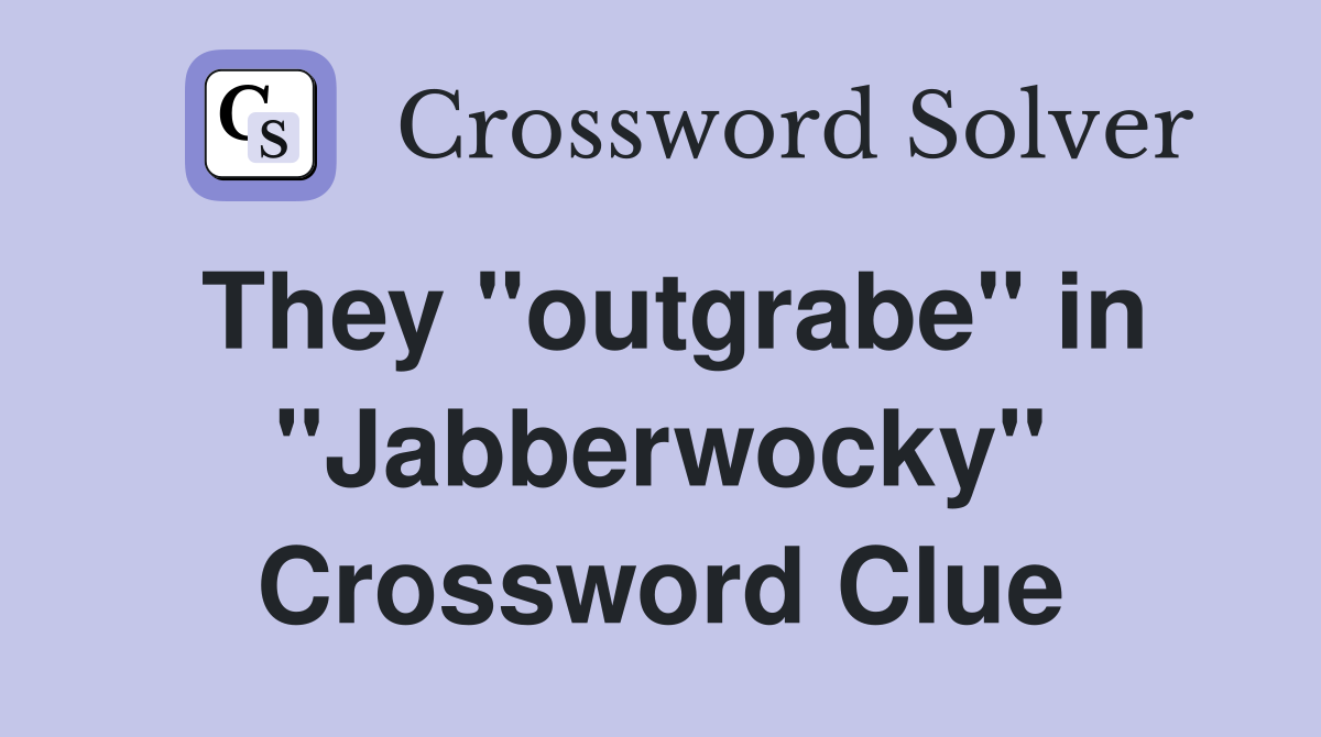 They "outgrabe" in "Jabberwocky" Crossword Clue