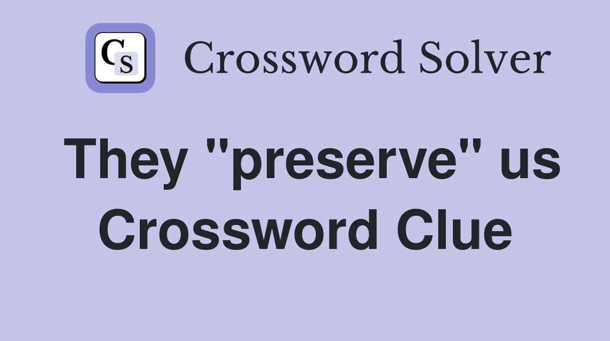 They "preserve" us Crossword Clue