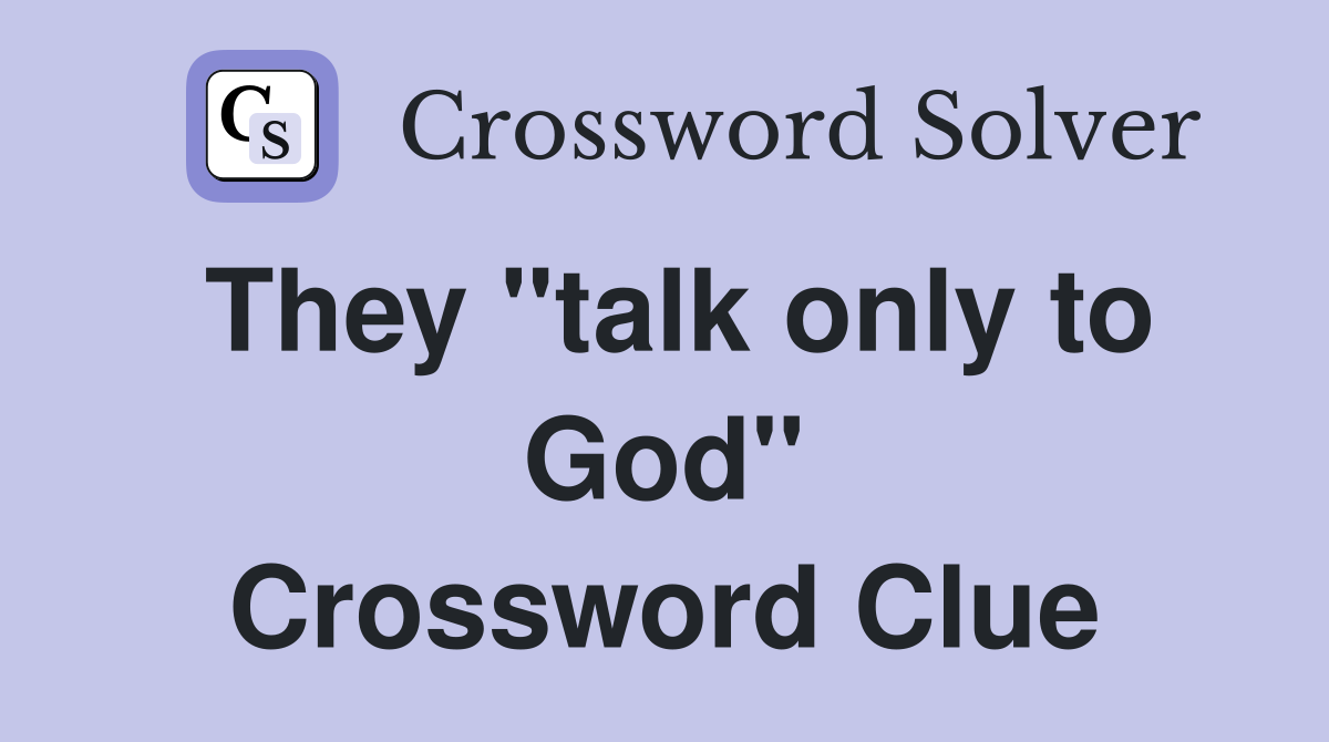 They "talk only to God" Crossword Clue