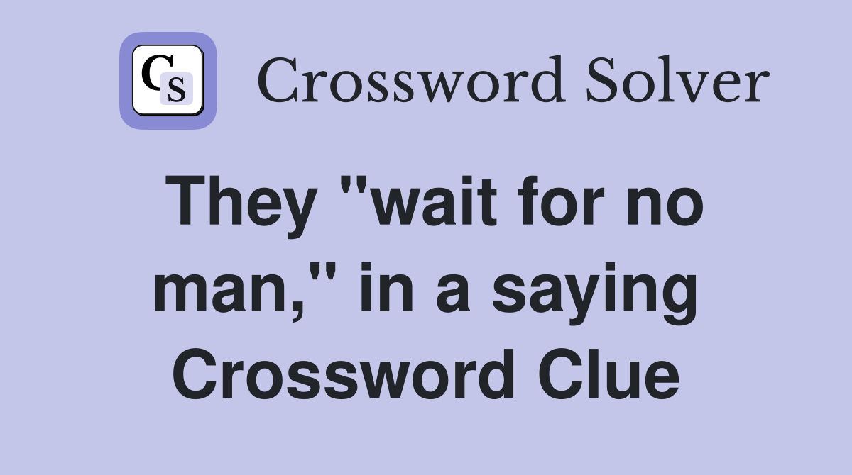 They "wait for no man," in a saying Crossword Clue