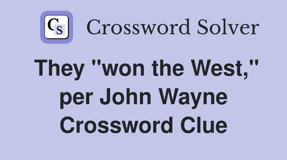 They ''won the West,'' per John Wayne Crossword Clue