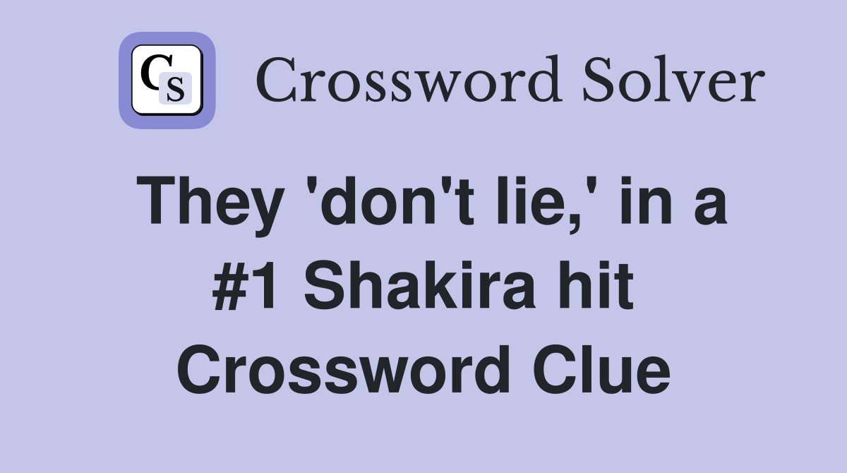 They 'don't lie,' in a #1 Shakira hit Crossword Clue