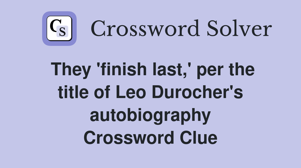 They 'finish last,' per the title of Leo Durocher's autobiography Crossword Clue