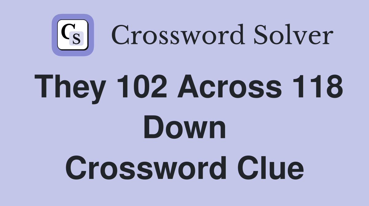 They 102 Across 118 Down Crossword Clue