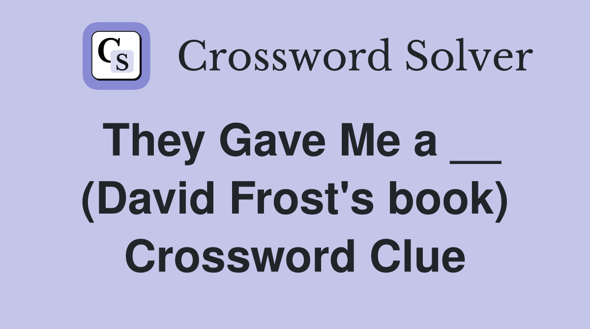 They Gave Me a __ (David Frost's book) Crossword Clue