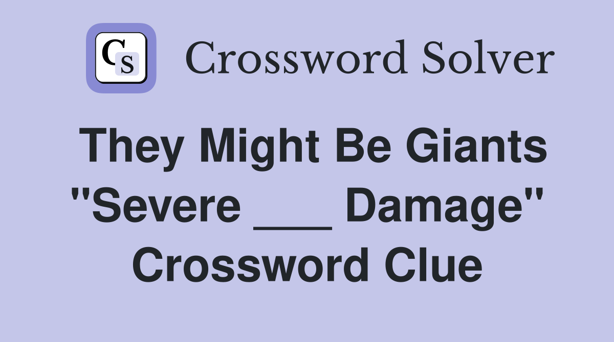 They Might Be Giants "Severe ___ Damage" Crossword Clue