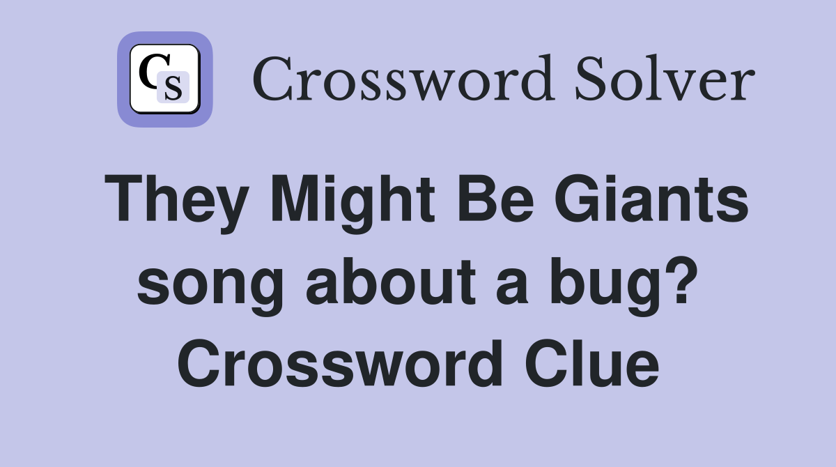 They Might Be Giants song about a bug? Crossword Clue