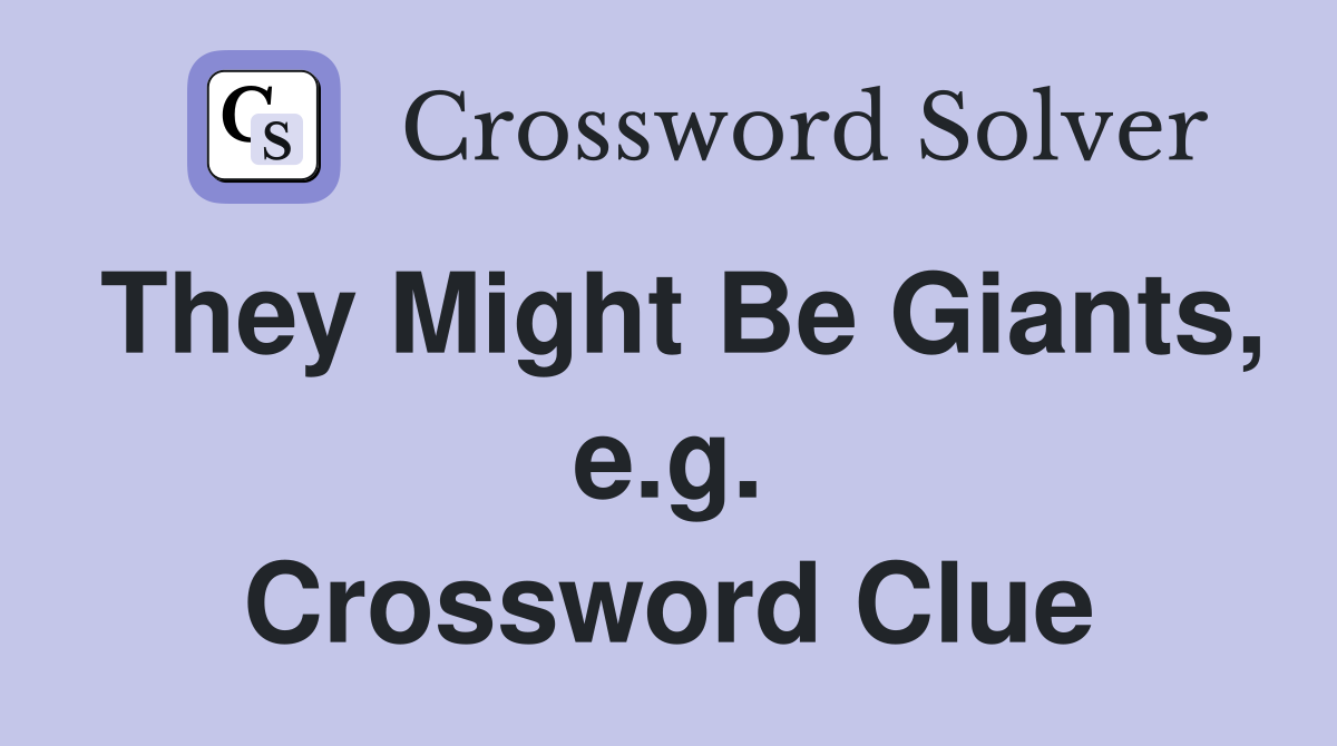 They Might Be Giants, e.g. Crossword Clue