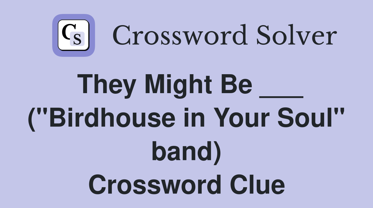 They Might Be ___ ("Birdhouse in Your Soul" band) Crossword Clue