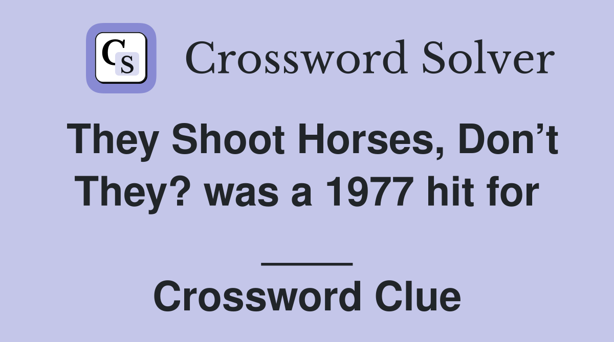 They Shoot Horses, Don’t They? was a 1977 hit for ____ Crossword Clue