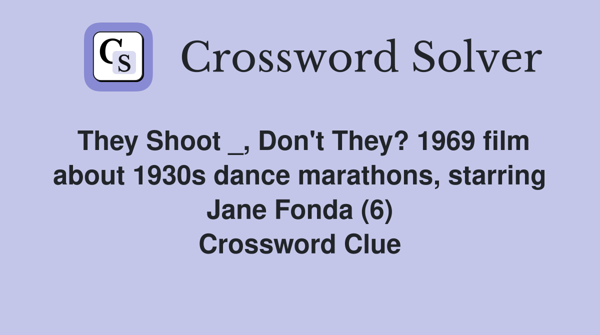 They Shoot _, Don't They? 1969 film about 1930s dance marathons, starring Jane Fonda (6) Crossword Clue