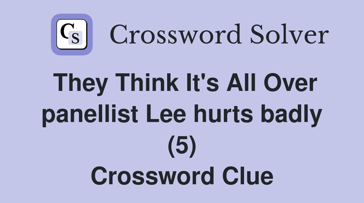 They Think It's All Over panellist Lee hurts badly (5) Crossword Clue