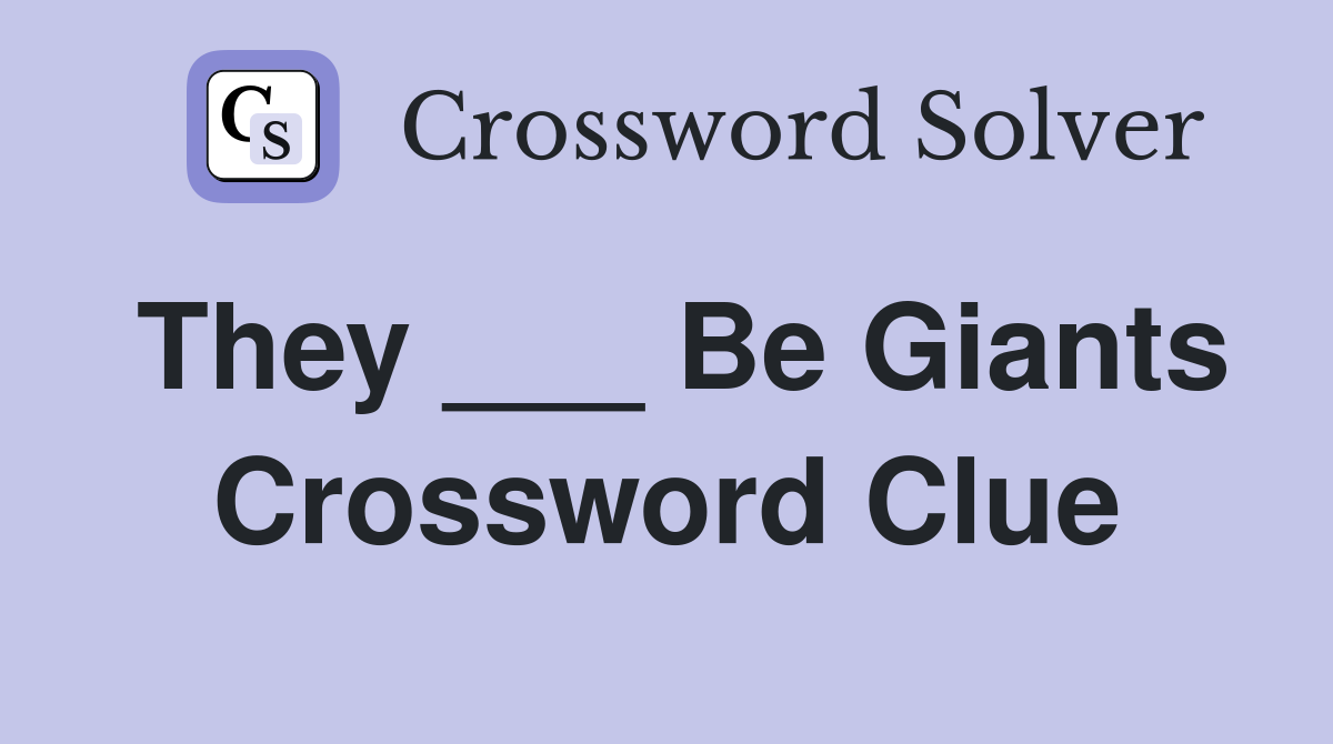 They ___ Be Giants Crossword Clue