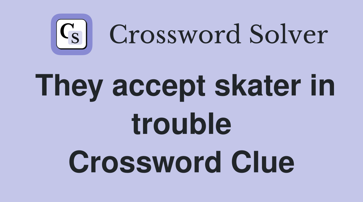 They accept skater in trouble Crossword Clue