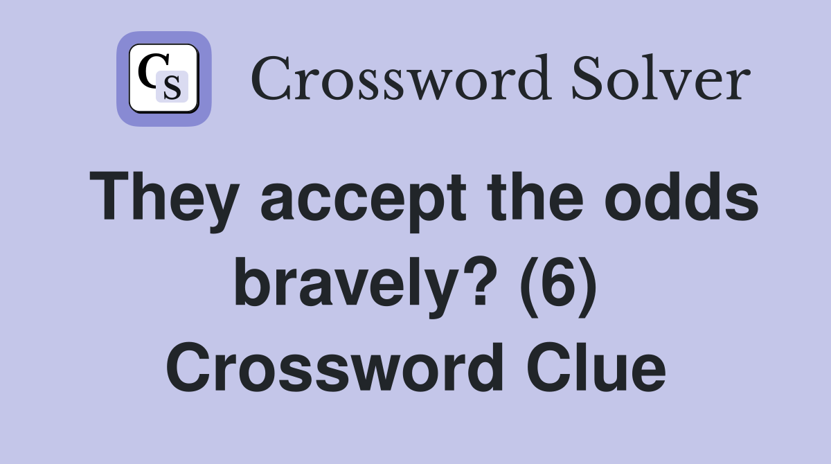 They accept the odds bravely? (6) Crossword Clue