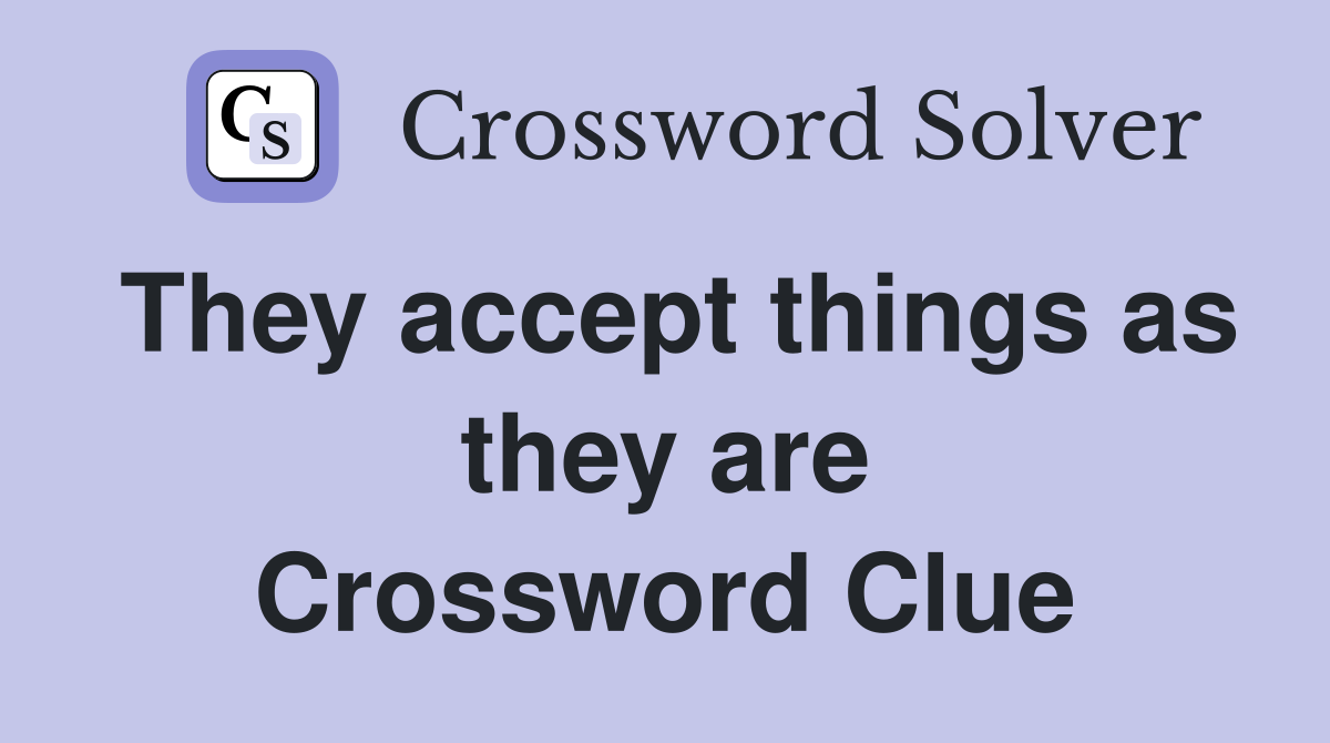 They accept things as they are Crossword Clue