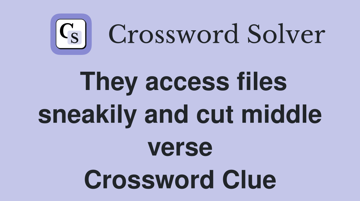 They access files sneakily and cut middle verse Crossword Clue
