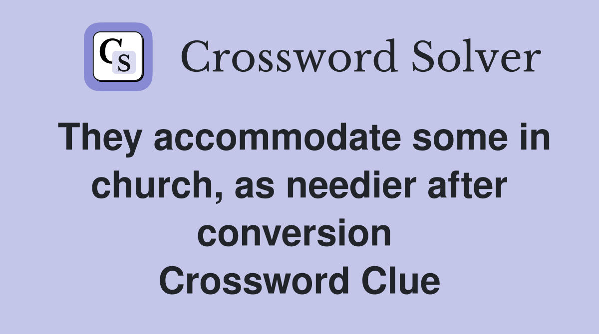 They accommodate some in church, as needier after conversion  Crossword Clue