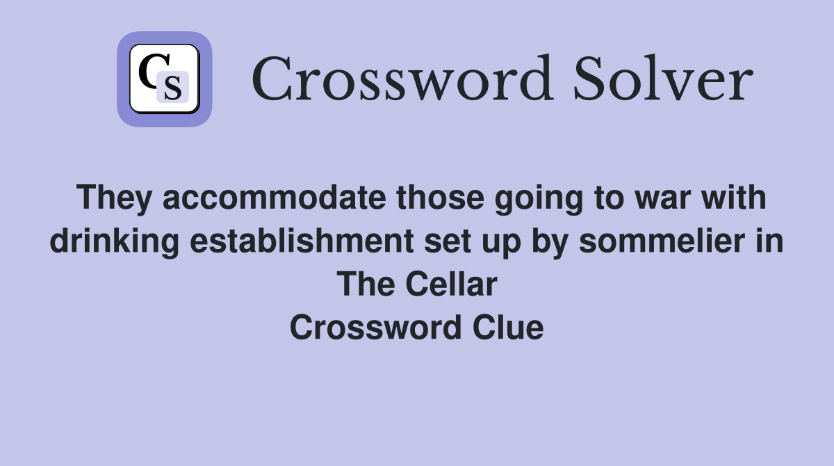 They accommodate those going to war with drinking establishment set up by sommelier in The Cellar Crossword Clue