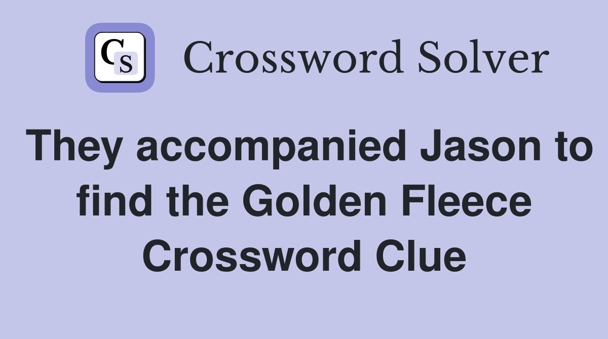They accompanied Jason to find the Golden Fleece Crossword Clue