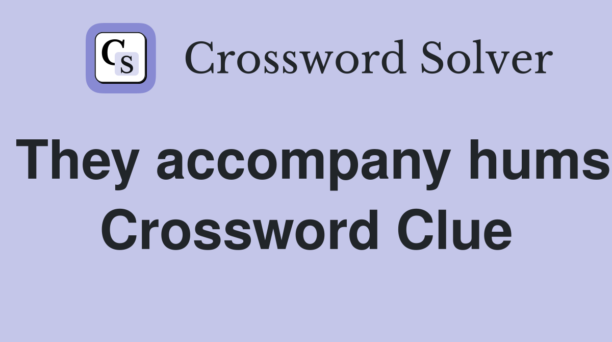 They accompany hums Crossword Clue