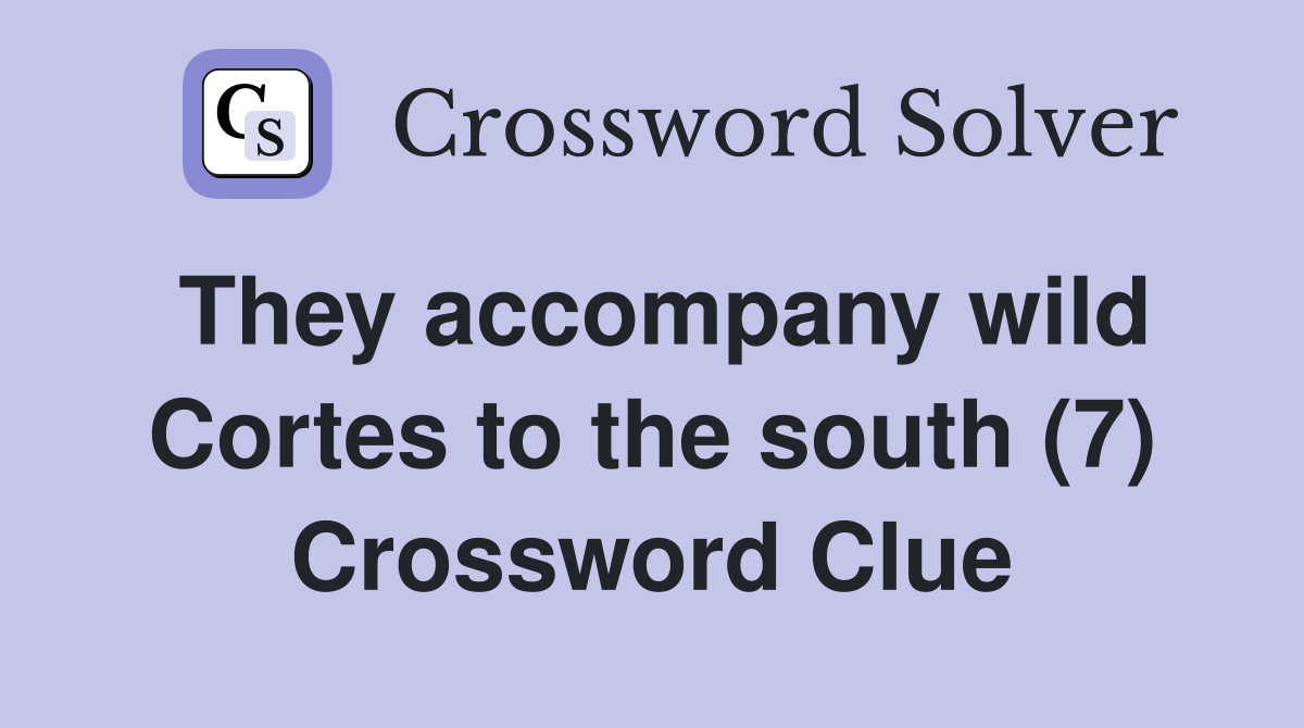They accompany wild Cortes to the south (7) Crossword Clue