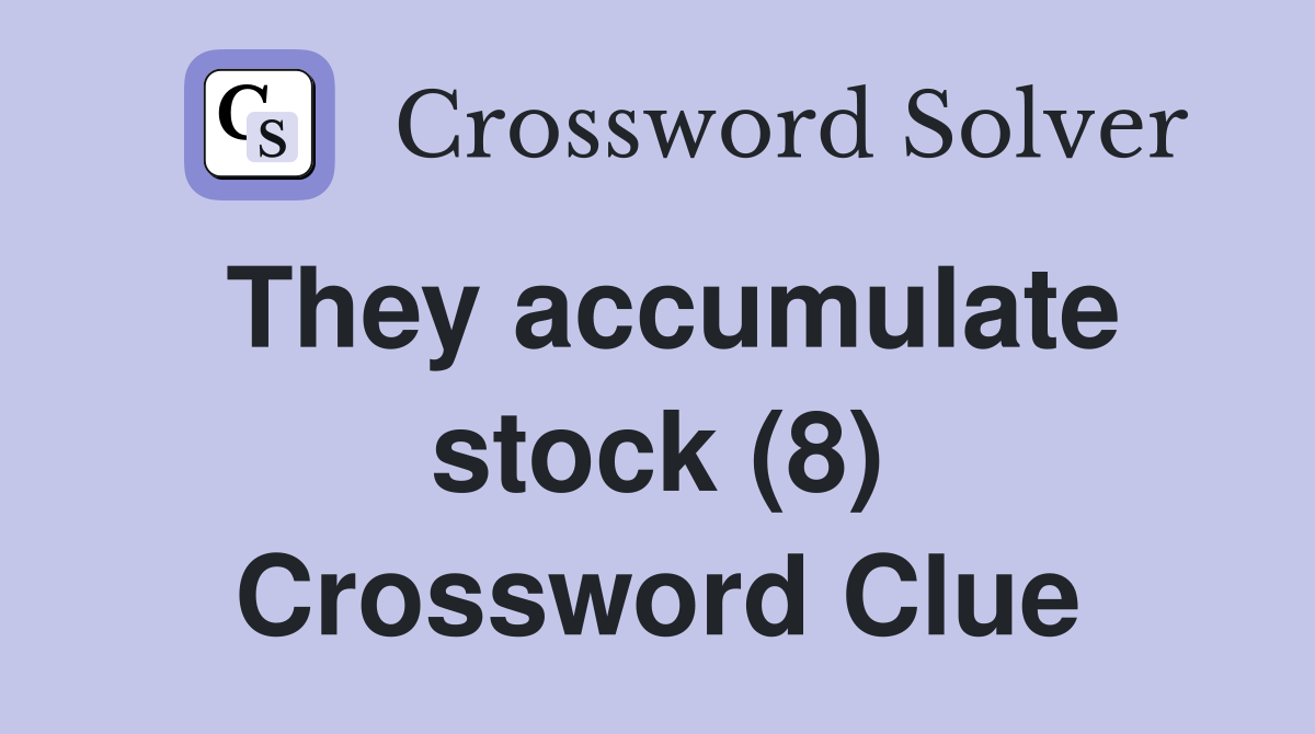 They accumulate stock (8) Crossword Clue