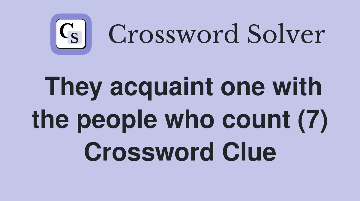 They acquaint one with the people who count (7) Crossword Clue