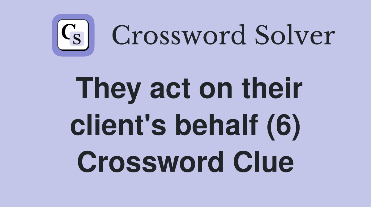 They act on their client's behalf (6) Crossword Clue