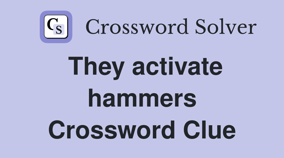 They activate hammers Crossword Clue