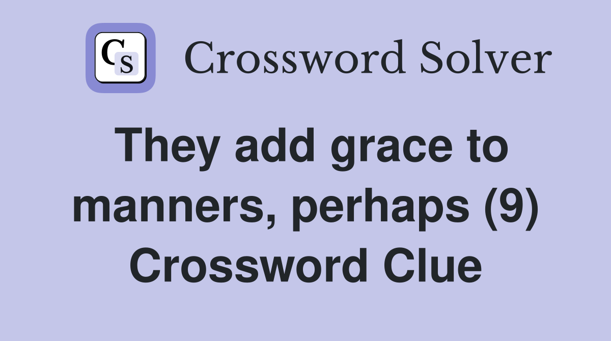 They add grace to manners, perhaps (9) Crossword Clue