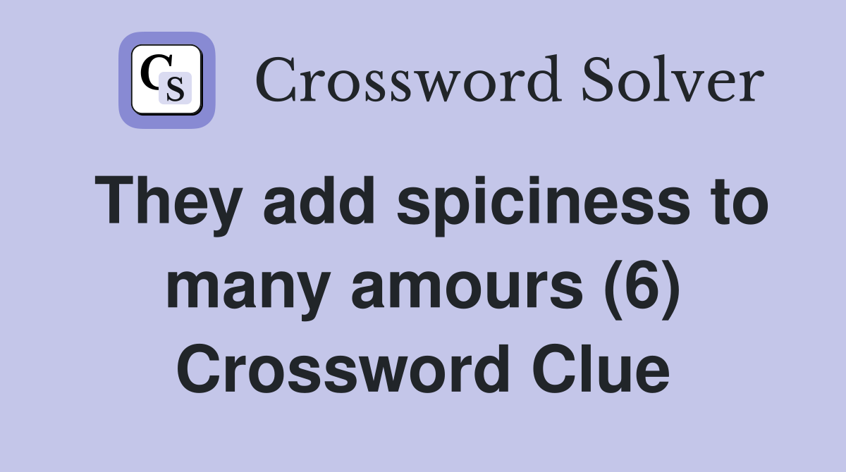 They add spiciness to many amours (6) Crossword Clue