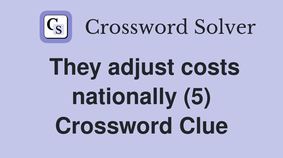 They adjust costs nationally (5) Crossword Clue