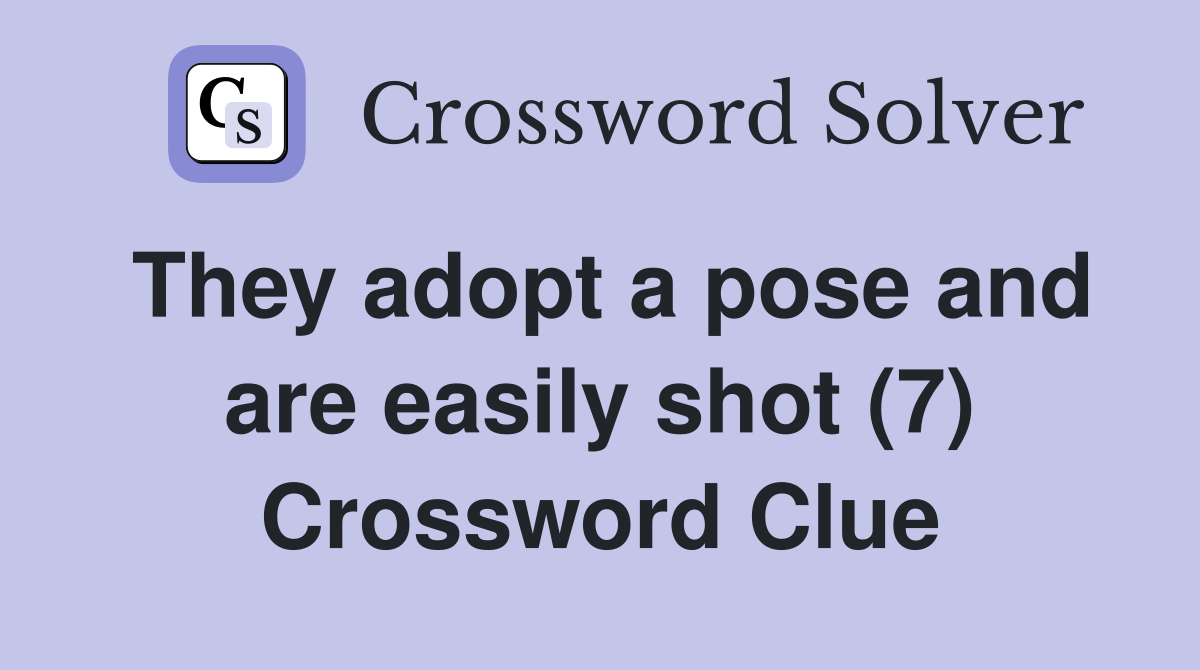 They adopt a pose and are easily shot (7) Crossword Clue