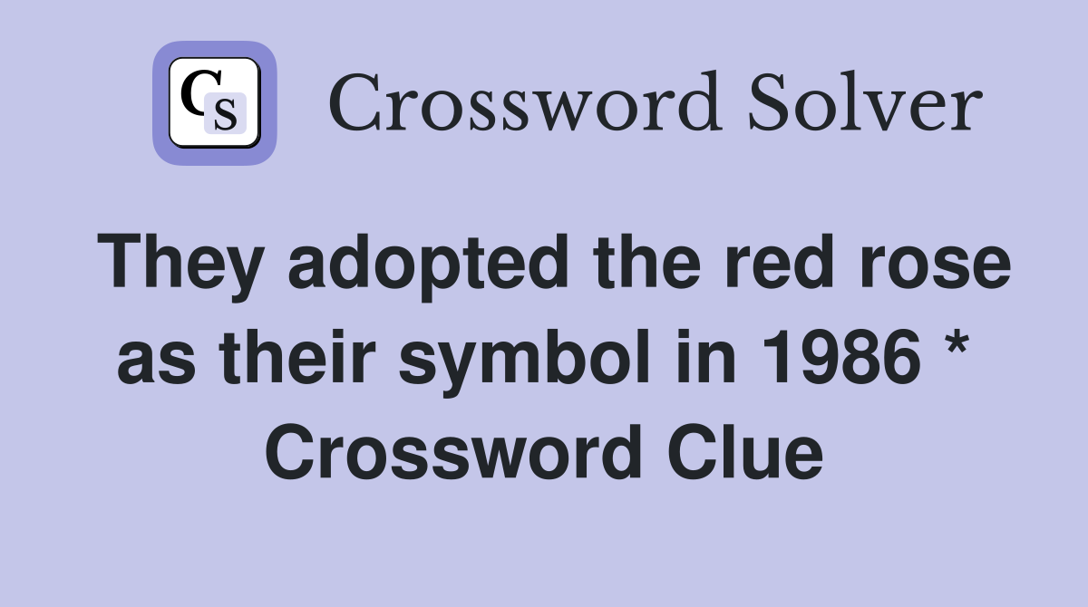 They adopted the red rose as their symbol in 1986 * Crossword Clue