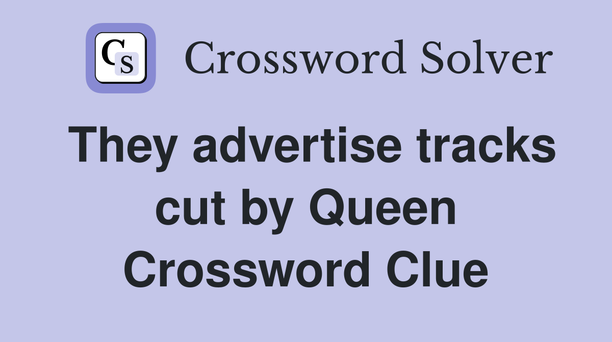 They advertise tracks cut by Queen Crossword Clue