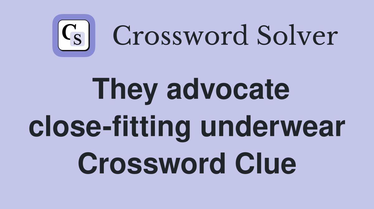 They advocate close-fitting underwear Crossword Clue