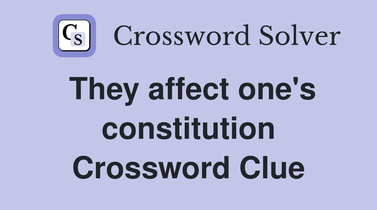 They affect one's constitution Crossword Clue
