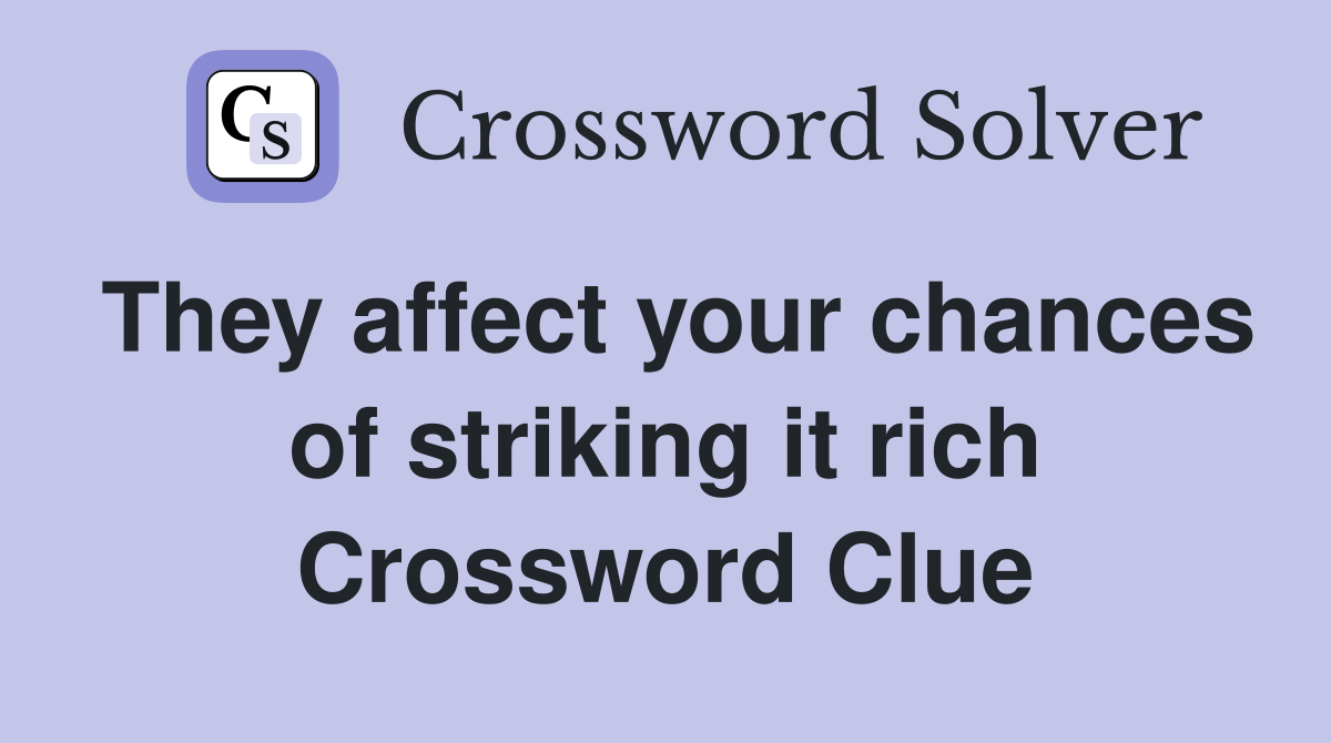 They affect your chances of striking it rich Crossword Clue